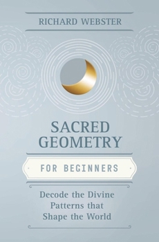 Paperback Sacred Geometry for Beginners: Decode the Divine Patterns That Shape the World Book