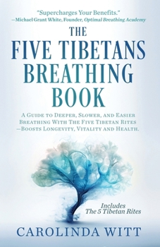 Paperback The Five Tibetans Breathing Book: A Guide to Deeper, Slower, and Easier Breathing With The Five Tibetan Rites - Boosts Longevity, Vitality and Health Book