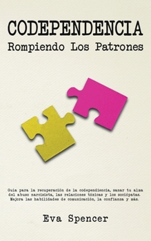 Paperback Codependencia, Rompiendo Los Patrones: Guía para la recuperación de la codependiencia, sanar tu alma del abuso narcisista, las relaciones tóxicas y lo [Spanish] Book