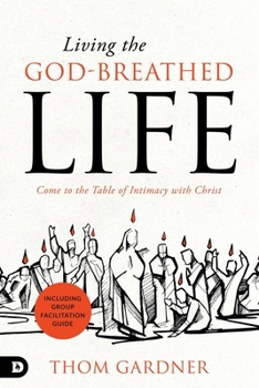 Paperback Living the God-Breathed Life: Come to the Table of Intimacy with Christ Book