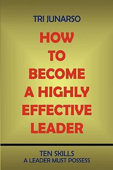 Paperback How to Become a Highly Effective Leader: Ten Skills a Leader Must Possess Book