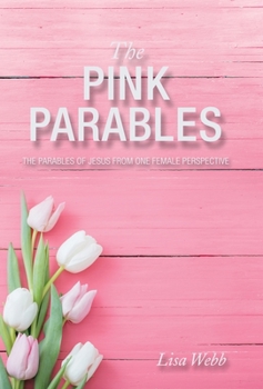 Hardcover The Pink Parables: The Parables of Jesus from One Female Perspective Book