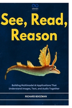 Paperback See, Read, Reason: Building Multimodal AI Applications That Understand Images, Text, and Audio Together Book