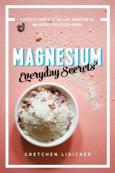 Paperback Magnesium: Everyday Secrets: A Lifestyle Guide to Nature's Relaxation Mineral Book