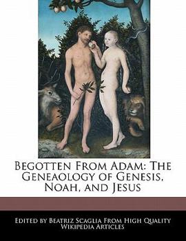 Begotten from Adam : The Geneaology of Genesis, Noah, and Jesus