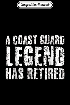 Composition Notebook: A COAST-GUARD LEGEND HAS RETIRED Funny Party Gift Idea Journal/Notebook Blank Lined Ruled 6x9 100 Pages