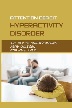 Paperback Attention Deficit Hyperactivity Disorder: The Key To Understanding ADHD Children And Help Them: Teaching Emotional Intelligence Book