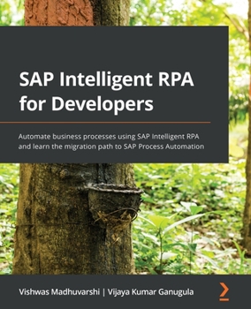 Paperback SAP Intelligent RPA for Developers: Automate business processes using SAP Intelligent RPA and learn the migration path to SAP Process Automation Book