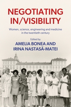 Negotiating In/Visibility: Women, Science, Engineering and Medicine in the Twentieth Century