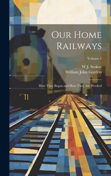 Hardcover Our Home Railways: How They Began and How They Are Worked; Volume 1 Book