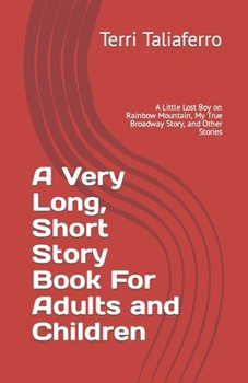 Paperback A Very Long, Short Story Book For Adults and Children: A Little Lost Boy on Rainbow Mountain, My True Broadway Story, and Other Stories Book