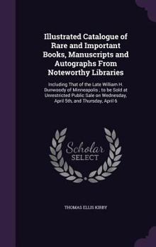 Hardcover Illustrated Catalogue of Rare and Important Books, Manuscripts and Autographs From Noteworthy Libraries: Including That of the Late William H. Dunwood Book