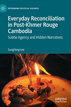 Hardcover Everyday Reconciliation in Post-Khmer Rouge Cambodia: Subtle Agency and Hidden Narratives Book