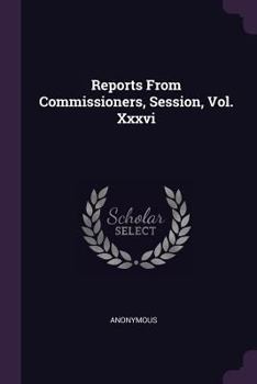 Paperback Reports from Commissioners, Session, Vol. XXXVI Book