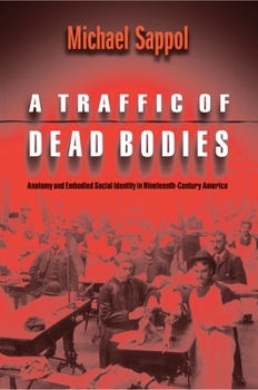 Paperback A Traffic of Dead Bodies: Anatomy and Embodied Social Identity in Nineteenth-Century America Book