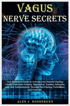 Vagus Nerve Secrets: Your D?finitiv? Guide to Activate your Natural Healing Ability! Free from Anxi?t?, D??r???i?n,Trauma, Infl?mm?ti?n, ?nd Autoimmunity Through Self-Healing T??hni?u?? ?nd Ex?r?i???