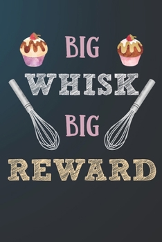 Paperback Big Whisk Big Reward: 110 Pages of Blank Baking Recipes Journal for DIY Baking Cookbook Note (Funny, Humorous and Cute Books and Journals) Book