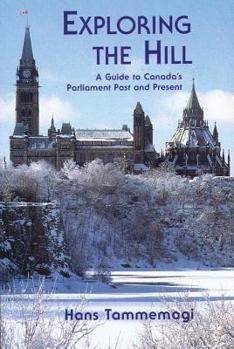 Paperback Exploring the Hill: A Guides to Canada's Parliament Past and Present Book