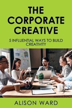 Paperback The Corporate Creative: 5 Influential Ways to Build Creativity Book