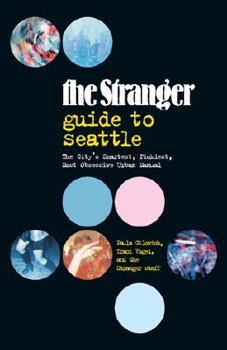 Paperback The Stranger Guide to Seattle: The City's Smartest, Pickiest, Most Obsessive Urban Manual Book