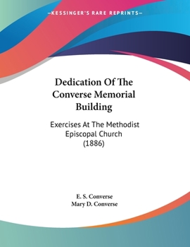Paperback Dedication Of The Converse Memorial Building: Exercises At The Methodist Episcopal Church (1886) Book