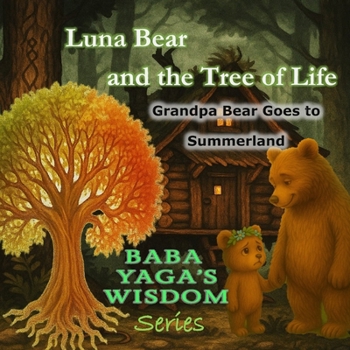 Luna Bear and the Tree of Life, Grandpa Bear goes to Summerland: A soft folklore children's book about death (Baba Yaga's Wisdom Series)