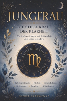 Jungfrau, Die stille Kraft der Klarheit: Das astrologische Begleitbuch für Selbstreflexion, innere Ordnung und bewusste Lebensgestaltung (German Edition)