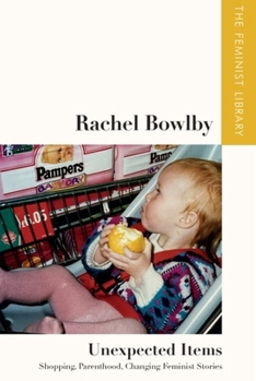 Hardcover Rachel Bowlby - Unexpected Items: Shopping, Parenthood, Changing Feminist Stories Book