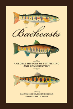 Hardcover Backcasts: A Global History of Fly Fishing and Conservation Book
