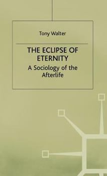 Hardcover The Eclipse of Eternity: A Sociology of the Afterlife Book