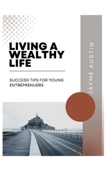 Paperback Living a Wealthy Life: Success Tips for Young Entreprenuers Book