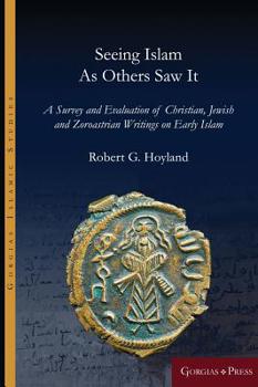 Hardcover Seeing Islam as Others Saw It: A Survey and Evaluation of Christian, Jewish and Zoroastrian Writings on Early Islam Book