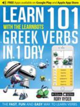 Paperback Learn 101 Greek Verbs in 1 Day with the Learnbots: The Fast, Fun and Easy Way to Learn Verbs [Greek] Book