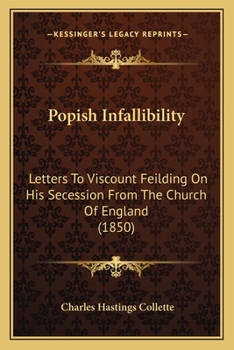 Popish Infallibility, Letters to Viscount Feilding on His Secession from the Church of England