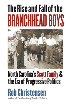 Hardcover The Rise and Fall of the Branchhead Boys: North Carolina's Scott Family and the Era of Progressive Politics Book