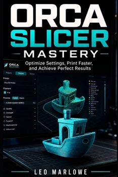 Orca Slicer Mastery: Optimize Settings, Print Faster, and Achieve Perfect Results