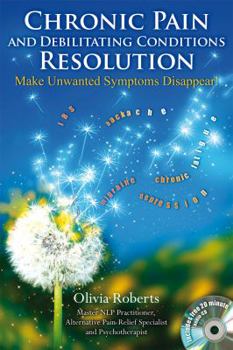 Paperback Chronic Pain and Debilitating Conditions Resolution: Make Your Symptoms Disappear! Book