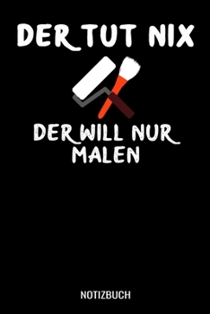 Paperback Der tut nix der will nur malen: A5 Notizbuch Dot Grid / Punktraster 120 Seiten f?r Maler und Lackierer [German] Book