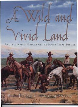 Paperback A Wild and Vivid Land: An Illustrated History of the South Texas Border Book