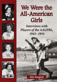 Paperback We Were the All-American Girls: Interviews with Players of the Aagpbl, 1943-1954 Book