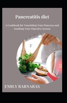 Pancreatitis diet: A Cookbook for Nourishing Your Pancreas and Soothing Your Digestive System