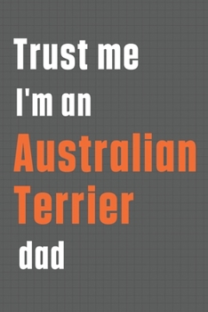 Paperback Trust me I'm an Australian Terrier dad: For Australian Terrier Dog Dad Book