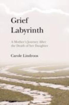 Grief Labyrinth: A Mother's Journey After the Death of her Daughter