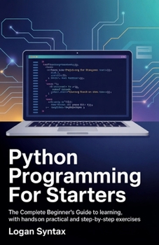 Paperback Python Programming for Starters: The Complete Beginner's Guide to Learning, with Hands on Practical and Step-by-step Exercises Book