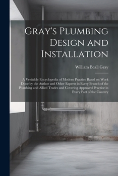 Paperback Gray's Plumbing Design and Installation; a Veritable Encyclopedia of Modern Practice Based on Work Done by the Author and Other Experts in Every Branc Book