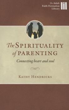 Paperback The Spirituality of Parenting: Connecting Heart and Soul Book