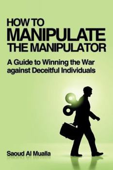 Paperback HOW TO MANIPULATE THE MANIPULATOR: A Guide to Winning the War against Deceitful Individuals Book