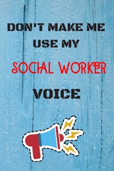 Paperback DON'T MAKE ME USE MY Social Worker VOICE, Funny Social Worker Notebook Gift: lined Notebook / Journal Gift, 110 Pages, 6x9, Soft Cover, Matte Finish Book