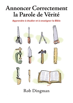 Paperback Annoncer Correctement la Parole de Vérité: Apprendre à étudier et à enseigner la Bible [French] Book