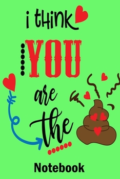 I Think You Are the Notebook: Valentine's Day Notebook Journal Perfect Gift Idea for Girlfriend or Boyfriend and with the Person You Love